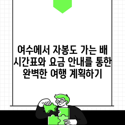 여수에서 자봉도 가는 배 시간표와 요금 안내를 통한 완벽한 여행 계획하기