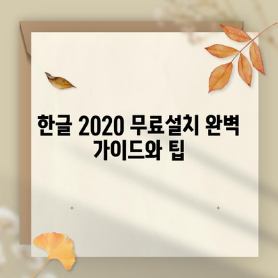 한글 2020 무료설치 완벽 가이드와 팁