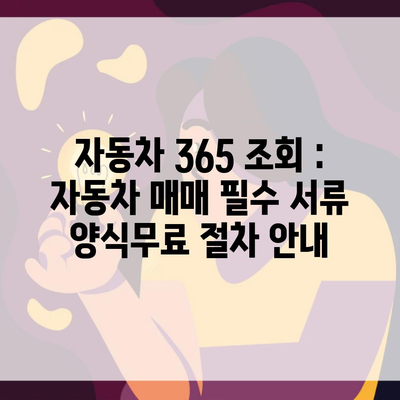 자동차 365 조회 : 자동차 매매 필수 서류 양식무료 절차 안내