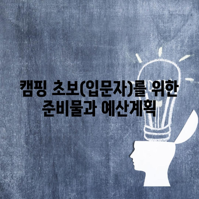 캠핑 초보(입문자)를 위한 준비물과 예산계획