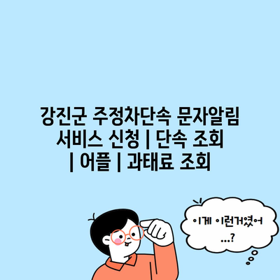 강진군 주정차단속 문자알림 서비스 신청 | 단속 조회 | 어플 | 과태료 조회