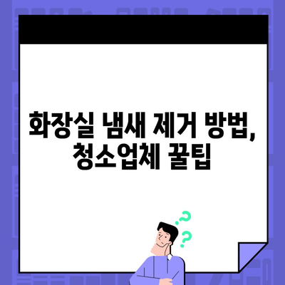 화장실 냄새 제거 방법, 청소업체 꿀팁