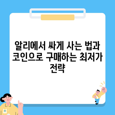 알리에서 싸게 사는 법과 코인으로 구매하는 최저가 전략