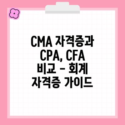 CMA 자격증과 CPA, CFA 비교 – 회계 자격증 가이드