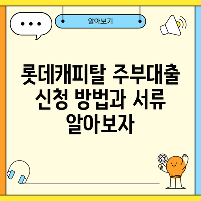 롯데캐피탈 주부대출 신청 방법과 서류 알아보자