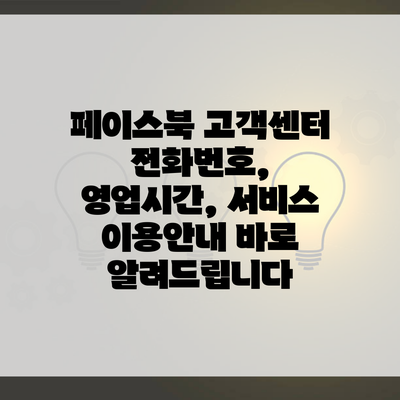 페이스북 고객센터 전화번호, 영업시간, 서비스 이용안내 바로 알려드립니다