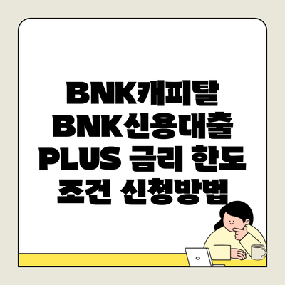 BNK캐피탈 BNK신용대출 PLUS 금리 한도 조건 신청방법