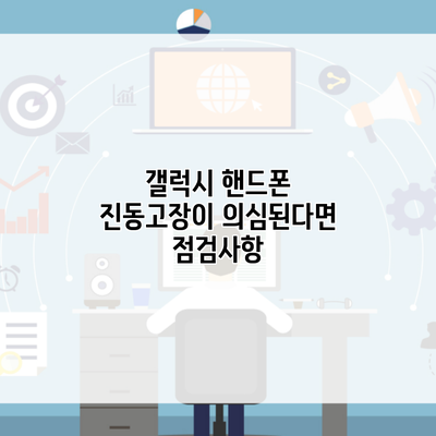 갤럭시 핸드폰 진동고장이 의심된다면 점검사항