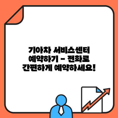 기아차 서비스센터 예약하기 – 전화로 간편하게 예약하세요!