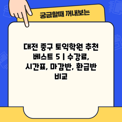 대전 중구 토익학원 추천 베스트 5 | 수강료, 시간표, 마감반, 환급반 비교