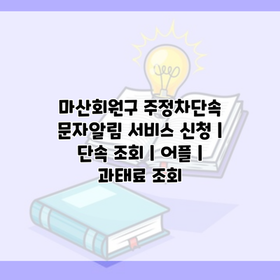 마산회원구 주정차단속 문자알림 서비스 신청 | 단속 조회 | 어플 | 과태료 조회