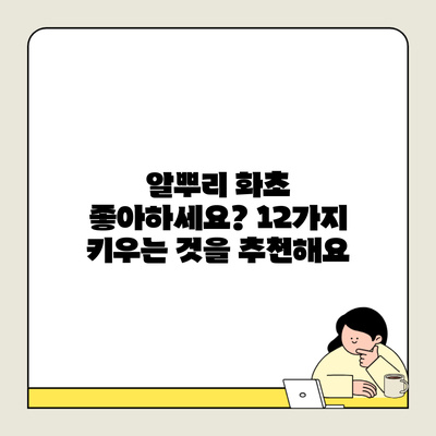 알뿌리 화초 좋아하세요? 12가지 키우는 것을 추천해요