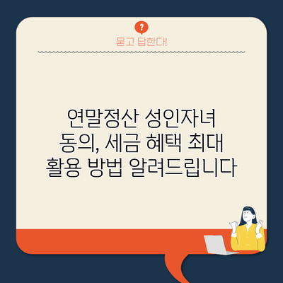 연말정산 성인자녀 동의, 세금 혜택 최대 활용 방법 알려드립니다