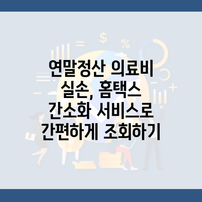 연말정산 의료비 실손, 홈택스 간소화 서비스로 간편하게 조회하기