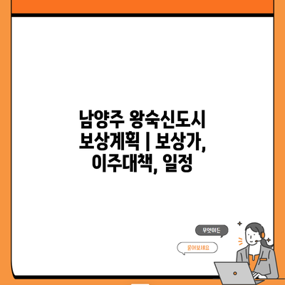 남양주 왕숙신도시 보상계획 | 보상가, 이주대책, 일정