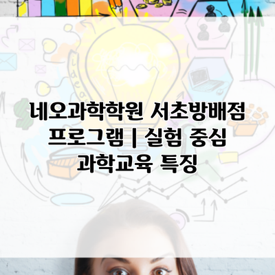 네오과학학원 서초방배점 프로그램 | 실험 중심 과학교육 특징