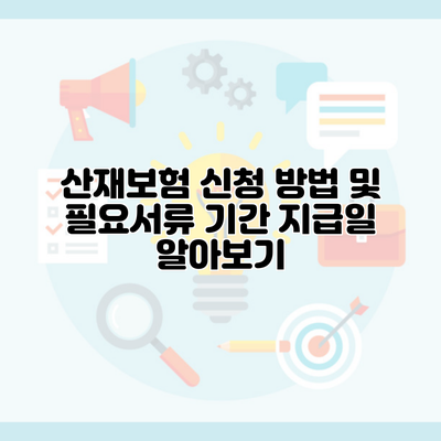 산재보험 신청 방법 및 필요서류 기간 지급일 알아보기