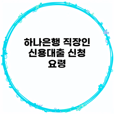 하나은행 직장인 신용대출 신청 요령