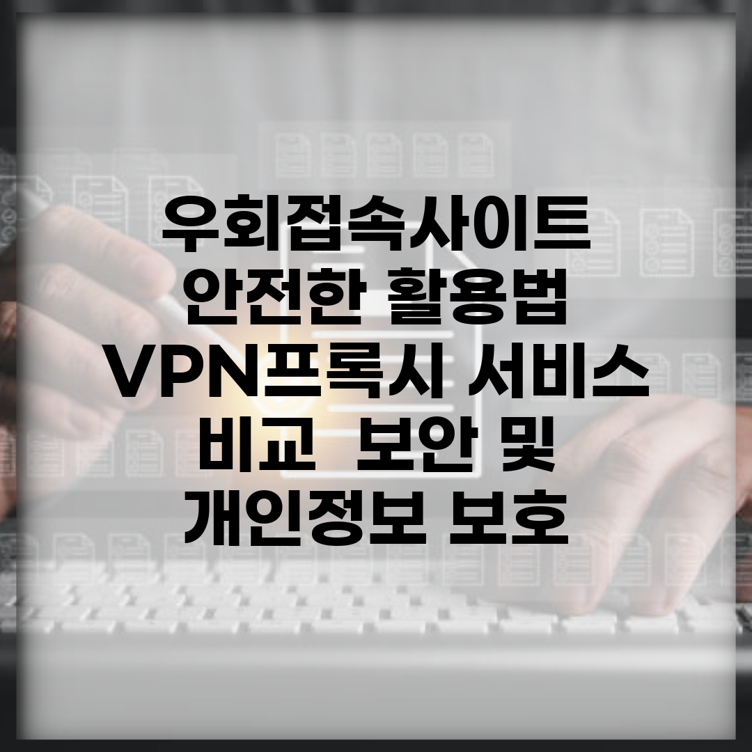 우회접속사이트 안전한 활용법 | VPN/프록시 서비스 비교 | 보안 및 개인정보 보호