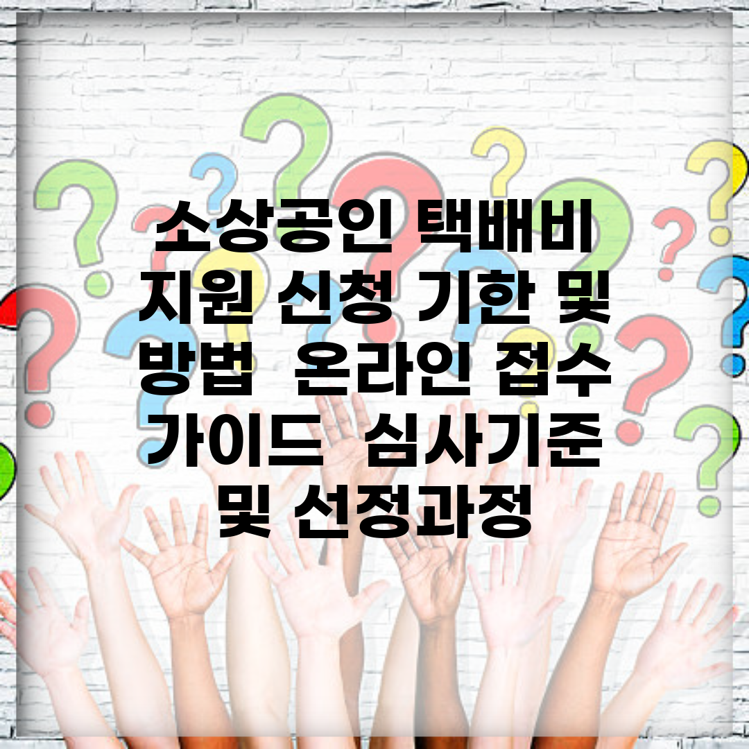 소상공인 택배비 지원 신청 기한 및 방법 | 온라인 접수 가이드 | 심사기준 및 선정과정
