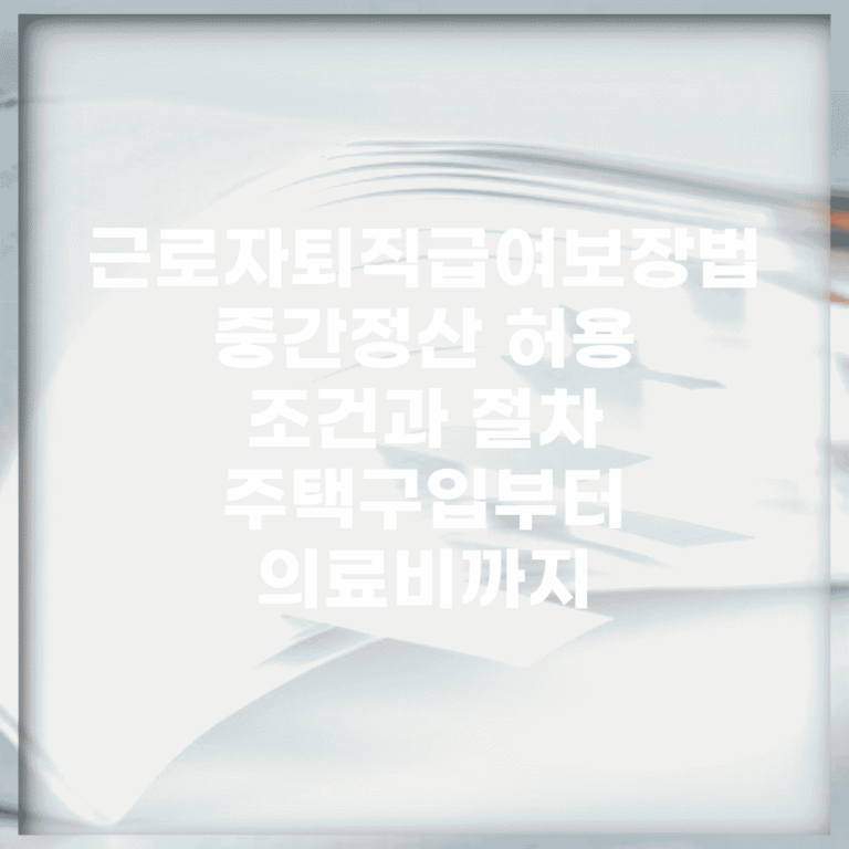 근로자퇴직급여보장법 중간정산 허용 조건과 절차 | 주택구입부터 의료비까지
