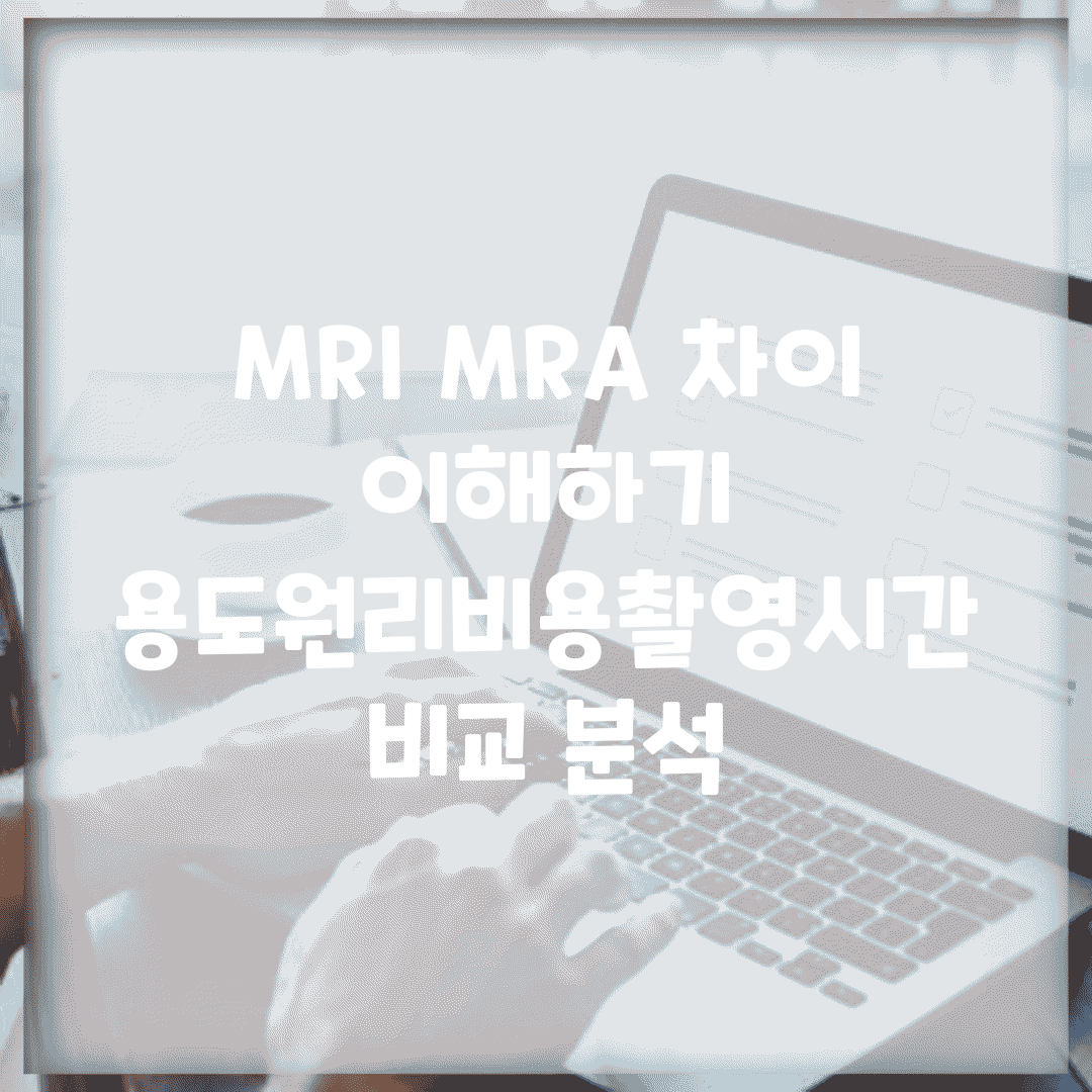MRI MRA 차이 이해하기 | 용도/원리/비용/촬영시간 비교 분석