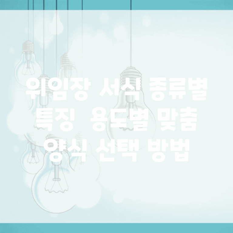 위임장 서식 종류별 특징 | 용도별 맞춤 양식 선택 방법