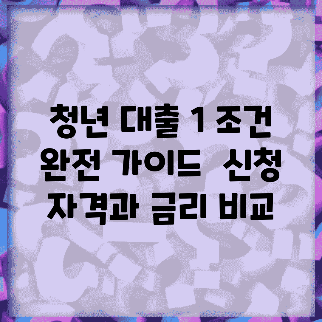 청년 대출 1% 조건 완전 가이드 | 신청 자격과 금리 비교
