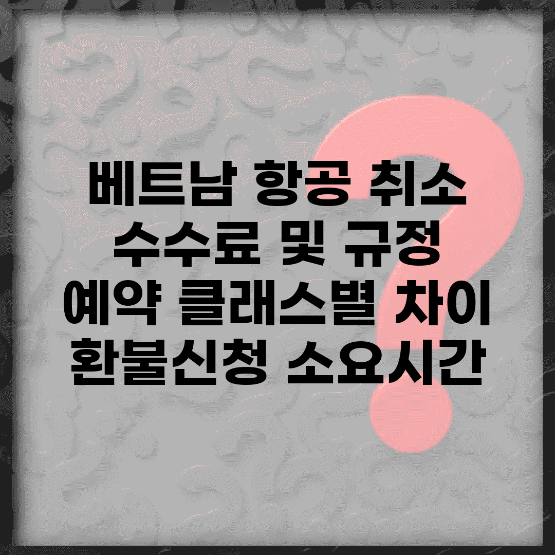 베트남 항공 취소 수수료 및 규정 | 예약 클래스별 차이 | 환불신청 소요시간