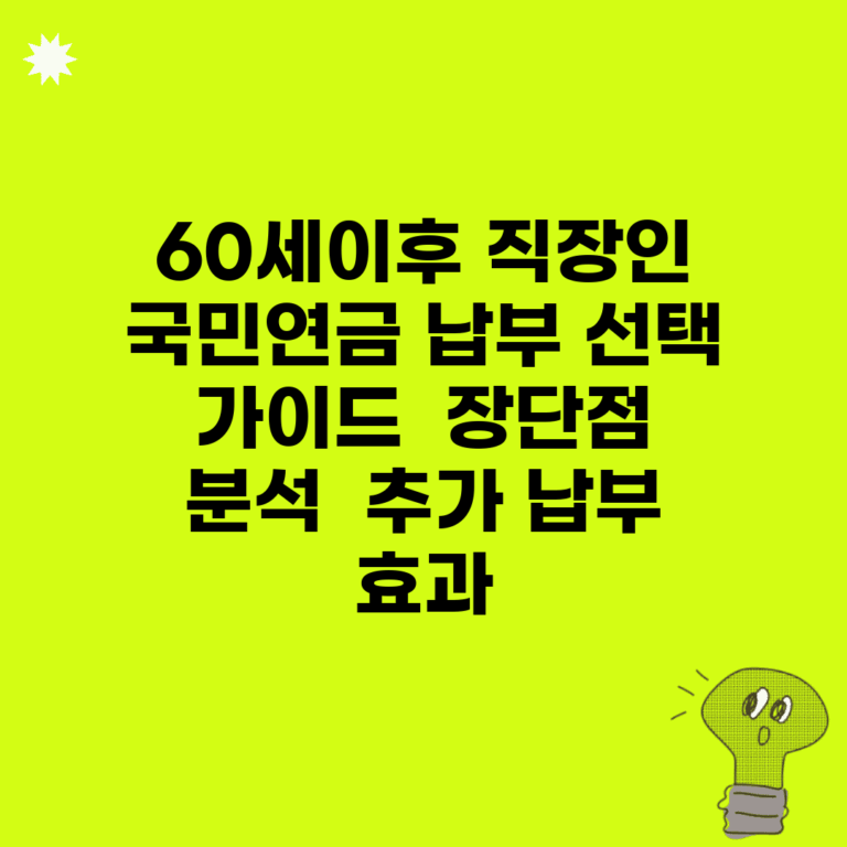 60세이후 직장인 국민연금 납부 선택 가이드 | 장단점 분석 | 추가 납부 효과
