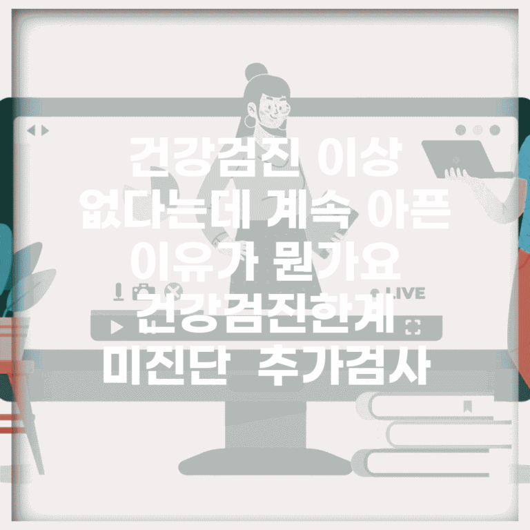 건강검진 이상 없다는데 계속 아픈 이유가 뭔가요 | 건강검진한계 | 미진단 | 추가검사