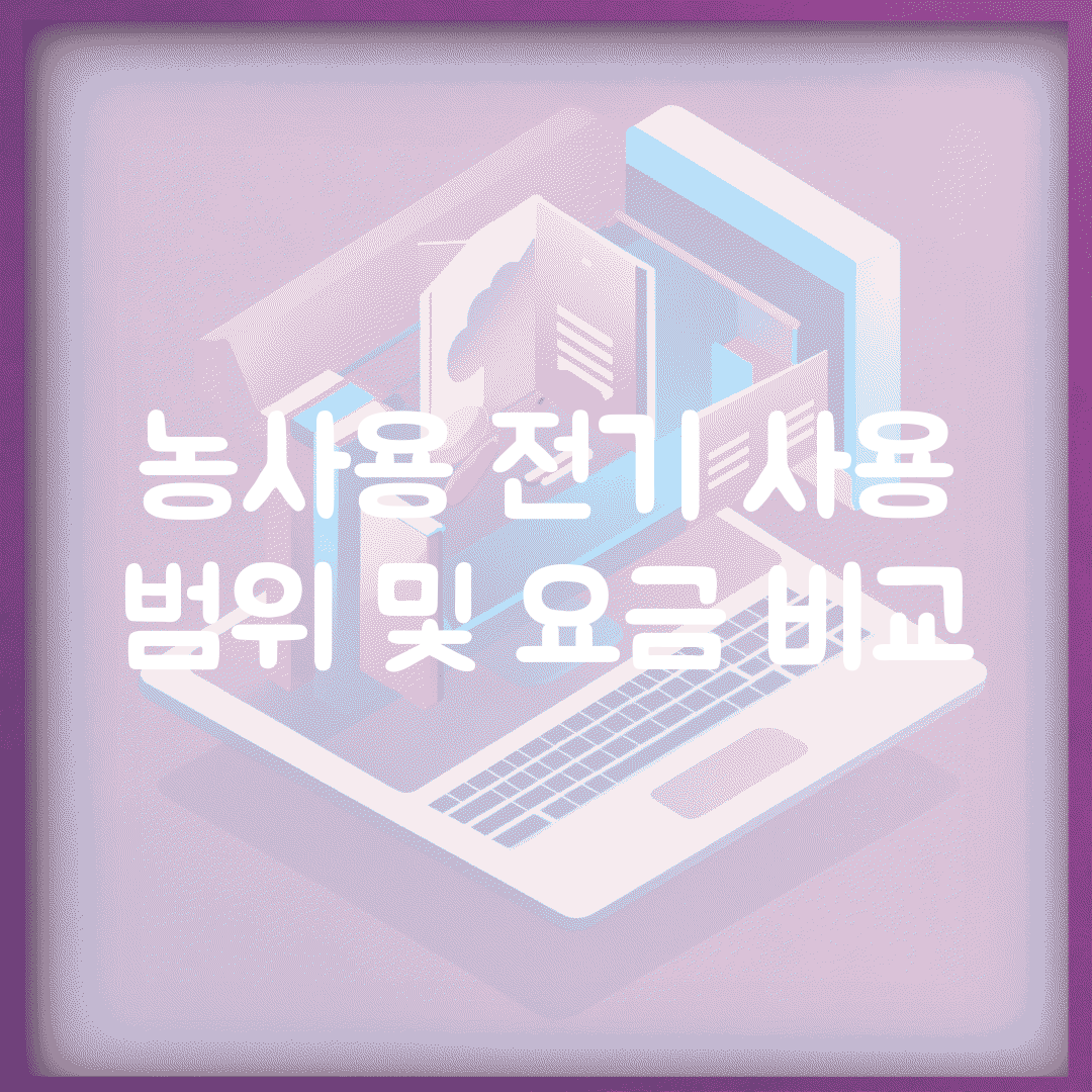농사용 전기 사용 범위 및 요금 비교