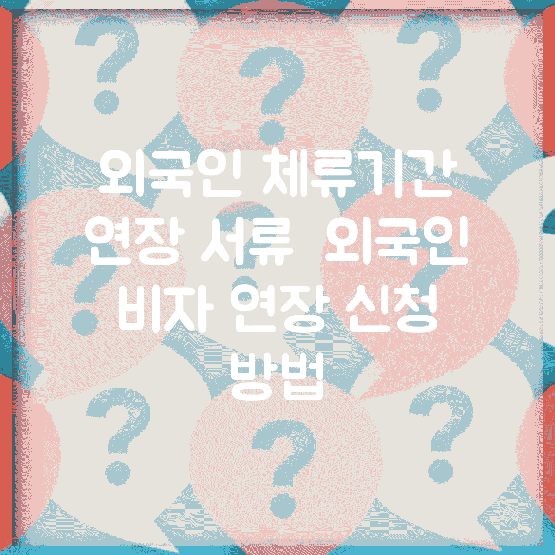 외국인 체류기간 연장 서류 | 외국인 비자 연장 신청 방법