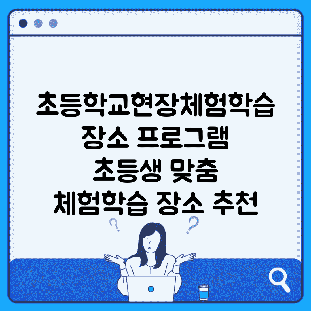 초등학교현장체험학습 장소 프로그램 | 초등생 맞춤 체험학습 장소 추천