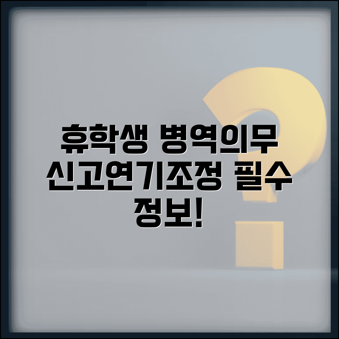 휴학생 병무청 신고 의무 | 학적 변동 신고 | 입영 연기 신청 | 병역 의무 이행 일정 조정