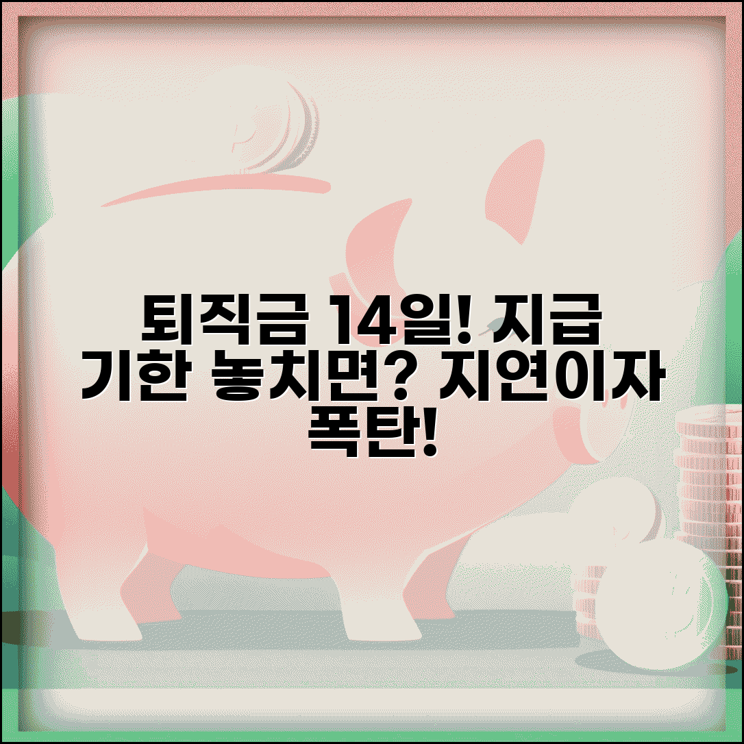 퇴직금 지급 기한 14일 | 퇴직금 지급 의무 기한과 지연시 지연이자